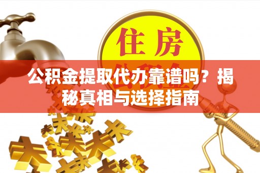 永善公积金提取代办靠谱吗？揭秘真相与选择指南