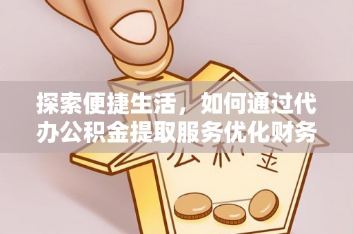 永善探索便捷生活，如何通过代办公积金提取服务优化财务管理