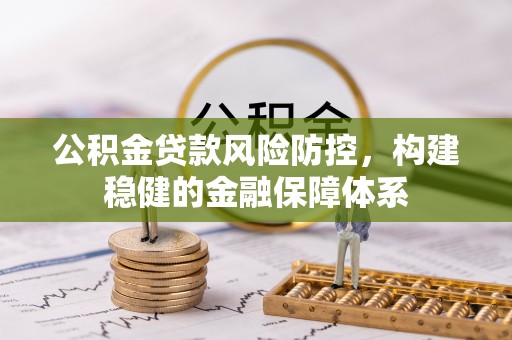 永善公积金贷款风险防控，构建稳健的金融保障体系