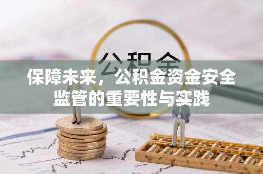 永善保障未来，公积金资金安全监管的重要性与实践