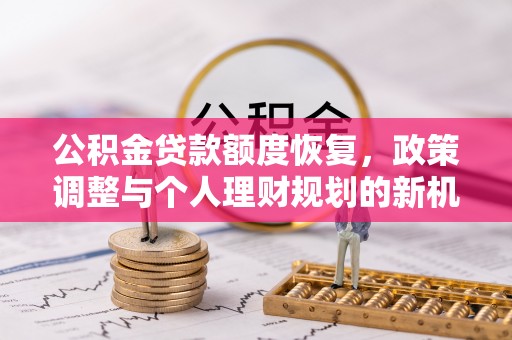 永善公积金贷款额度恢复，政策调整与个人理财规划的新机遇