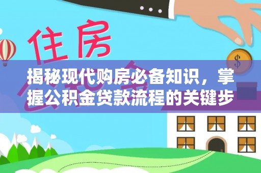 永善揭秘现代购房必备知识，掌握公积金贷款流程的关键步骤