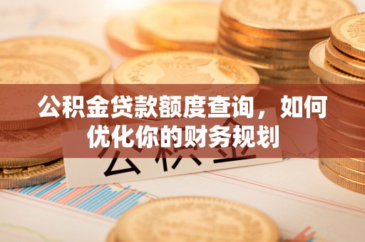 永善公积金贷款额度查询，如何优化你的财务规划
