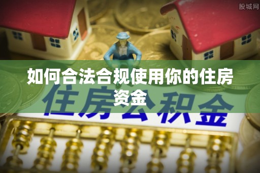 永善如何合法合规使用你的住房资金