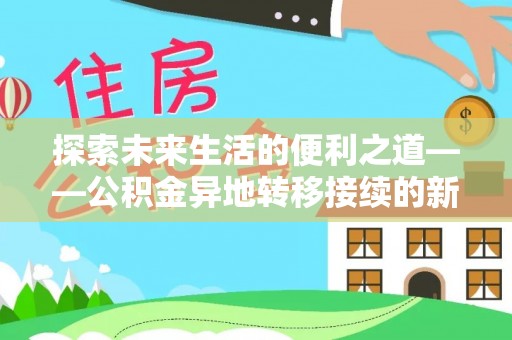 永善探索未来生活的便利之道——公积金异地转移接续的新篇章