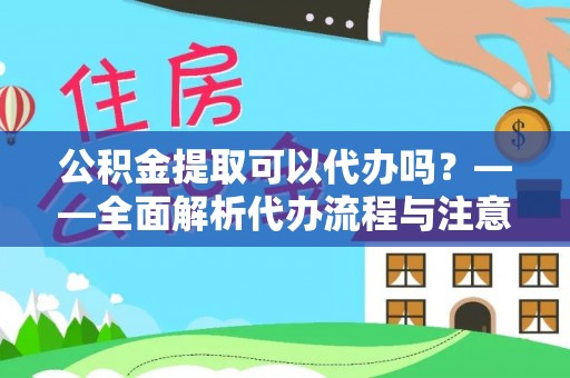 永善公积金提取可以代办吗？——全面解析代办流程与注意事项