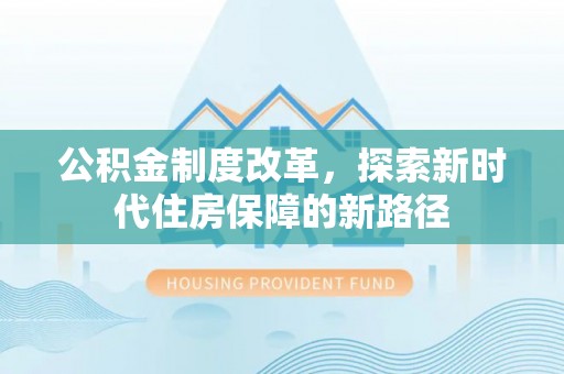 永善公积金制度改革，探索新时代住房保障的新路径